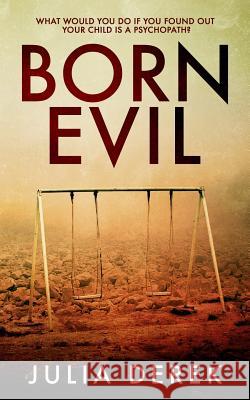 Born Evil: A Dark Psychological Thriller with a Killer Twist Julia Derek 9781980977285 Independently Published