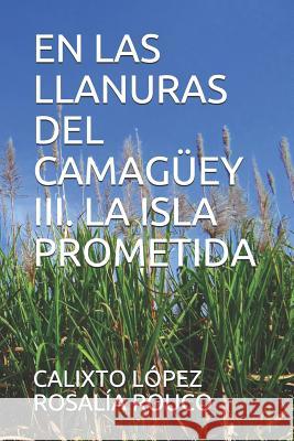 En Las Llanuras del Camagüey III. La Isla Prometida López, Calixto 9781980981367 Independently Published