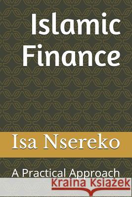 Islamic Finance: A Practical Approach Isa Nsereko 9781980981930 Independently Published