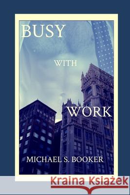 Busy With Work Michael S. Booker 9781980987833 Independently Published