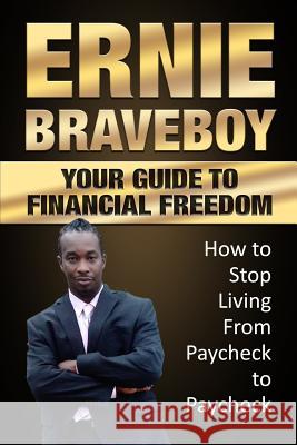 Your Guide To Financial Freedom How to Stop Living From Paycheck to Paycheck: Your Guide to Better Money Management Ernie Braveboy 9781980989134 Independently Published