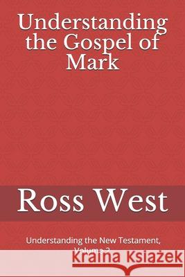 Understanding the Gospel of Mark: Understanding the New Testament, Volume 2 Ross West 9781980996910 Independently Published