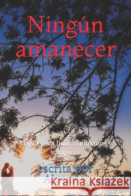 Ningún amanecer: Magia para unir a humanos y vampiros Almazul, Escrita Por 9781981001842 Independently Published