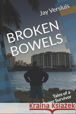 Broken Bowels: Tales of a Super Survivor Julia Versluis Julia Versluis Jay Versluis 9781981003792 Independently Published