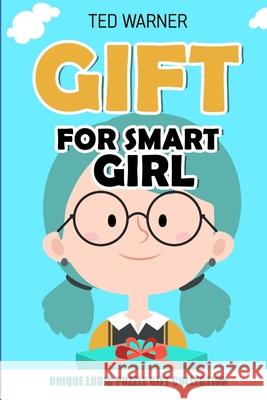 Gift For Smart Girl: Unique Logic Puzzle Gift Collection Ted Warner 9781981009961