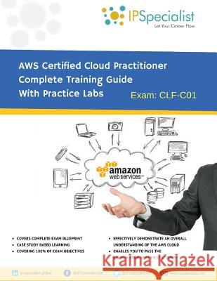 AWS Certified Cloud Practitioner Complete Training Guide With Practice Labs: By IPSpecialist Ip Specialist 9781981010363