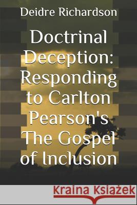 Doctrinal Deception: Responding to Carlton Pearson's The Gospel of Inclusion Richardson, Deidre 9781981011025