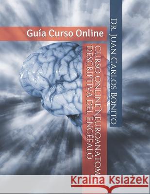 Curso Online Neuroanatomía Descriptiva del Encéfalo: Guía Curso Online Bonito, Juan Carlos 9781981011032 Independently Published