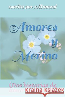 Amores y Merino: (Dos historias de amor verdadero) Almazul, Escrita Por 9781981011988 Independently Published