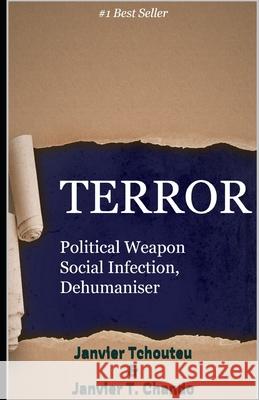 Terror: Political Weapon, Social Infection, Dehumaniser Janvier T Chando, Janvier Tchouteu 9781981013777 Independently Published