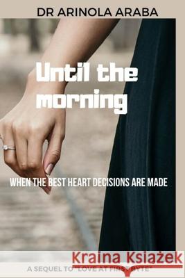 Until the morning: When the best heart decisions are made Arinola Araba 9781981013791 Independently Published