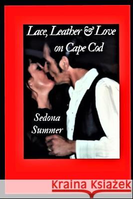 Lace, Leather & Love, on Cape Cod: On Cape Cod Sedona Summer 9781981014828 Independently Published