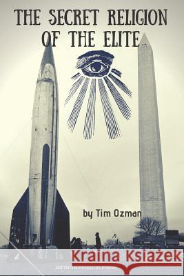 The Secret Religion of the Elite Tim Ozman 9781981022625 Independently Published