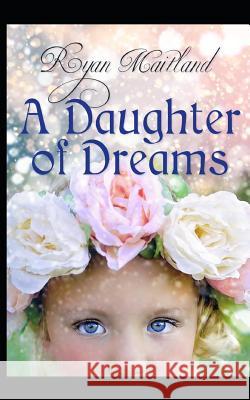 A Daughter of Dreams Ryan Maitland 9781981025084 Independently Published