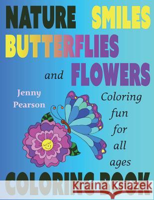 Nature, Smiles, Butterflies and Flowers: Coloring Fun for All Ages Jenny Pearson 9781981025138 Independently Published