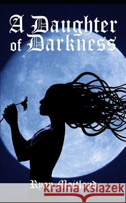 A Daughter of Darkness Ryan Maitland 9781981025763 Independently Published