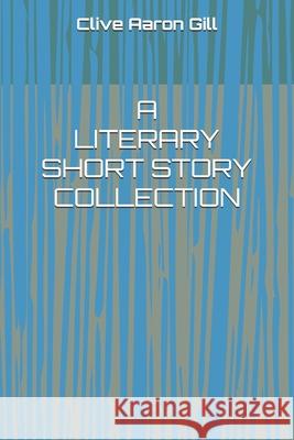 A Literary Short Story Collection Clive Aaron Gill 9781981031399 Independently Published