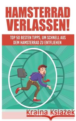 Hamsterrad Verlassen: Top 50 besten Tipps, um schnell aus dem Hamsterrad zu entfliehen! Ilya Ru 9781981031795 Independently Published