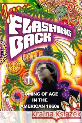 Flashing Back - Coming of Age in the American 1960s: Memoirs of my somewhat misspent youth W. Eugene Johnson 9781981032075