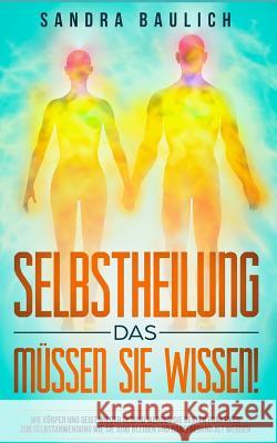 Selbstheilung - Das müssen Sie wissen!: Wie Körper und Geist wieder gesund werden --- Die besten Praktiken zur Selbstanwendung --- Wie Sie jung bleibe Baulich, Sandra 9781981032679 Independently Published