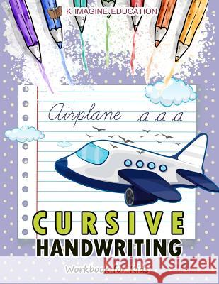 Cursive Handwriting Workbook for Kids K. Imagine Education 9781981038176 Independently Published