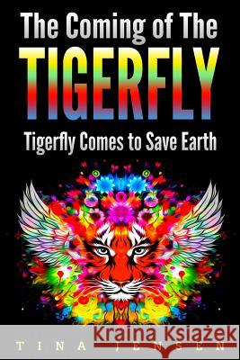 The Coming of the Tigerfly: Tigerfly Comes to Save Earth Tina Jensen 9781981038930 Revival Waves of Glory Ministries