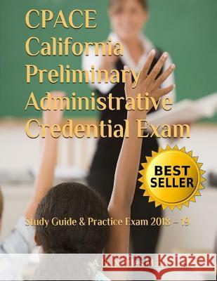 Cpace California Preliminary Administrative Credential Exam: Study Guide & Practice Exam 2018 - 19 A. D. Nettle 9781981039579 Independently Published