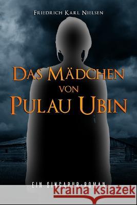 Das Madchen von Pulau Ubin: ein Singapur-Roman Friedrich Karl Nielsen   9781981043668 Independently Published