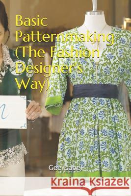 Basic Patternmaking (the Fashion Designer's Way) Gee Isabel 9781981044672 Independently Published