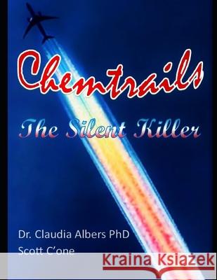 Chemtrails The Silent Killer Scott C'One, Dr Claudia Albers, PhD 9781981045785