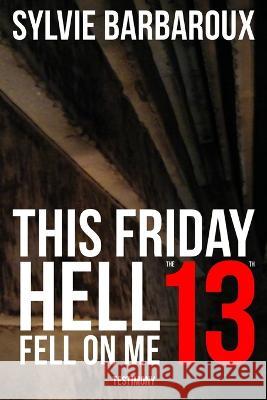 This Friday the 13th... Hell fell on me Sylvie Barbaroux 9781981049844 Independently Published