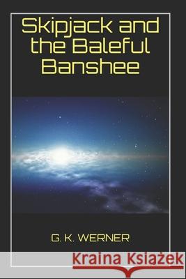 Skipjack and the Baleful Banshee G K Werner 9781981055128 Independently Published