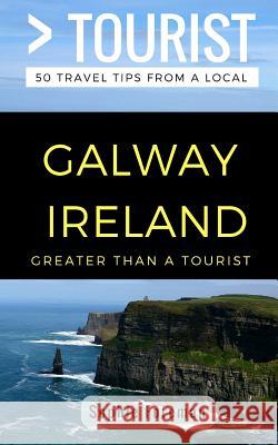 Greater Than a Tourist- Galway Ireland: 50 Travel Tips from a Local Greater Than a. Tourist Melanie Hawthorne Lisa Rusczy 9781981055494 Independently Published