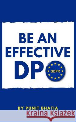 Be an effective DPO Bhatia, Punit 9781981058020 Independently Published