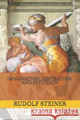 Imagination, Inspiration, and Intuition Frederick Amrine Rudolf Steiner 9781981058228 Independently Published