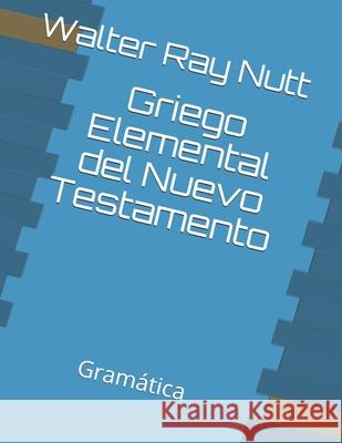 Griego Elemental del Nuevo Testamento Walter Ray Nutt 9781981060221