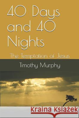 40 Days and 40 Nights: The Temptation of Jesus Timothy Murphy 9781981060856