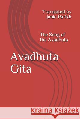 Avadhuta Gita: The Song of the Avadhuta Translated by Janki Parikh 9781981061488 Independently Published