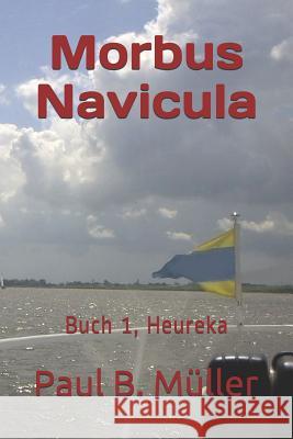 Morbus Navicula: Buch 1, Heureka Paul B. Muller 9781981062492 Independently Published