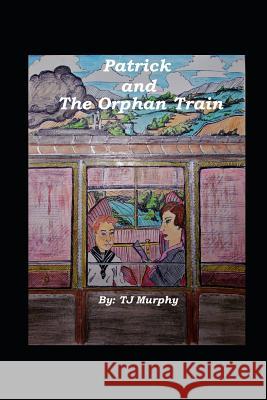 Patrick and the Orphan Train Tj Murphy 9781981067121 Independently Published