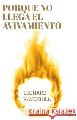 Porque No Llega El Avivamiento: El Llamado Profético de Dios Ravenhill, Leonard 9781981067138 Independently Published