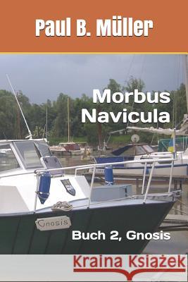 Morbus Navicula: Buch 2, Gnosis Paul B. Muller 9781981069385 Independently Published