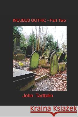 Incubus Gothic: Part Two John Andrew Tarttelin   9781981071708