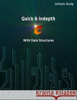 Quick & Indepth C with Data Structures Sudripta Nandy 9781981072576 Independently Published