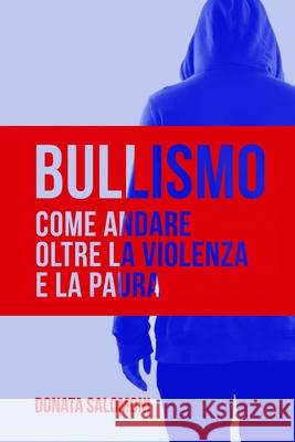 Bullismo: Come andare oltre la violenza e la paura Salomoni, Donata 9781981072651 Independently Published