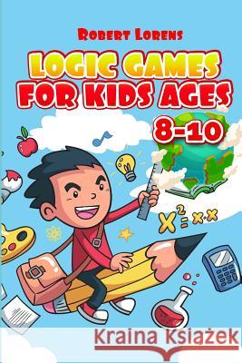 Logic Games For Kids Ages 8-10: Ichimaga Puzzles - 100 Logic Puzzles with Answers Robert Lorens 9781981073924 Independently Published