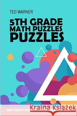 5th Grade Math Puzzles: Number Puzzles - Best Math Puzzle Collection for Kids Ted Warner 9781981074426