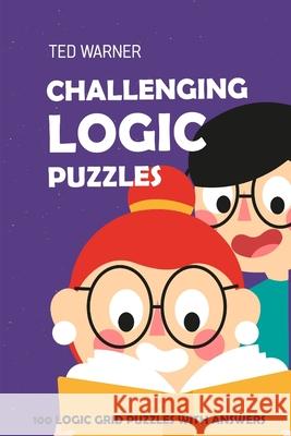 Challenging Logic Puzzles: Irupu Puzzles - 100 Logic Grid Puzzles With Answers Ted Warner 9781981074945 Independently Published