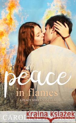 Peace in Flames: A Peace Series Novella Caroline Andrus 9781981076413