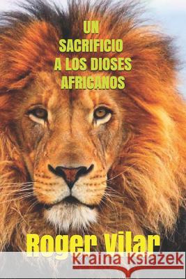 Un Sacrificio a Los Dioses Africanos Roger Vilar 9781981078257